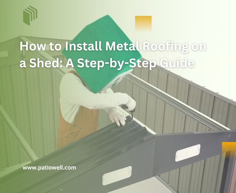 How to Install Metal Roofing on a Shed: A Step-by-Step Guide