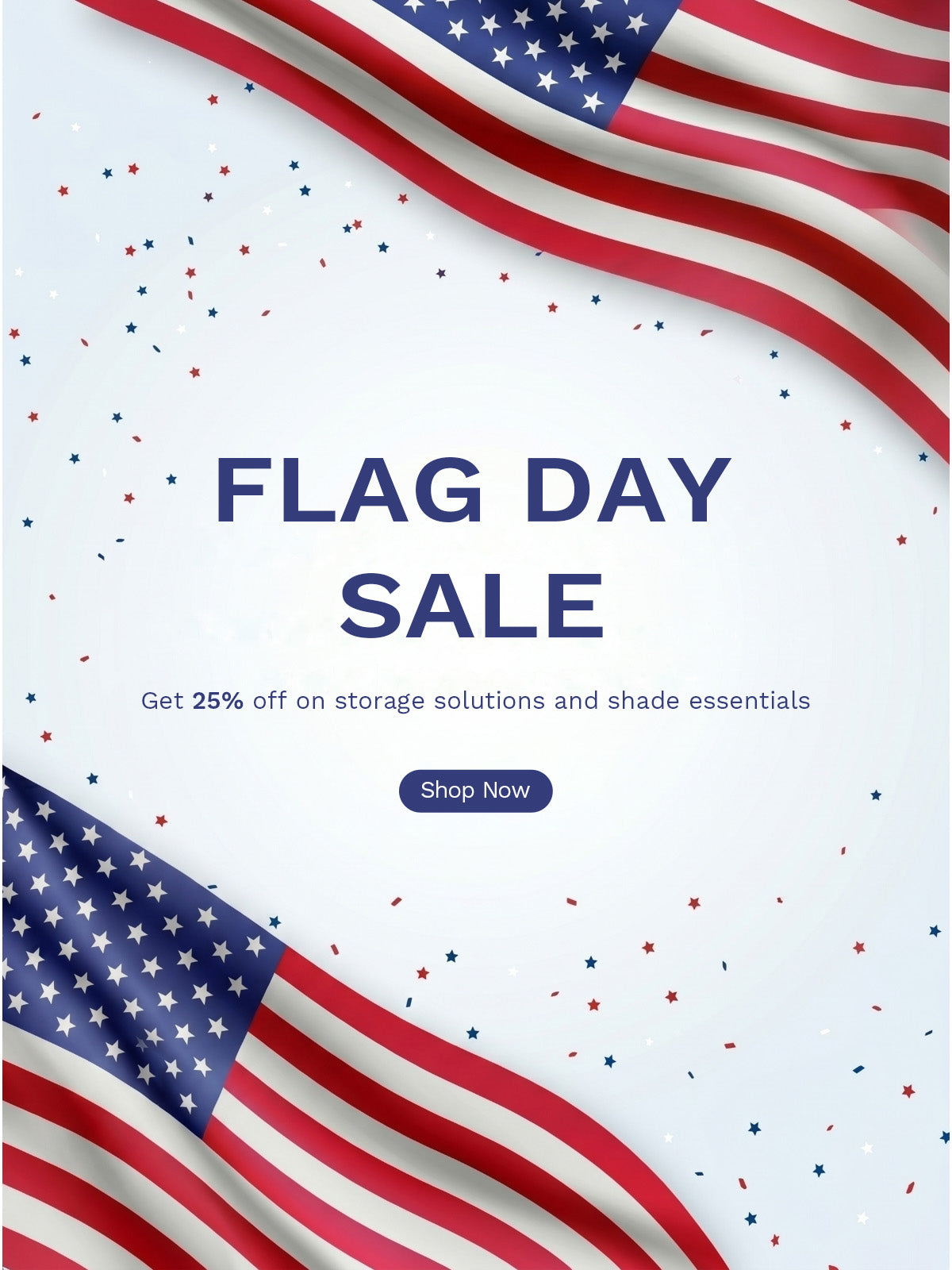 FLAG DAY SALE
Get 25% off on storage solutions and shade essentials