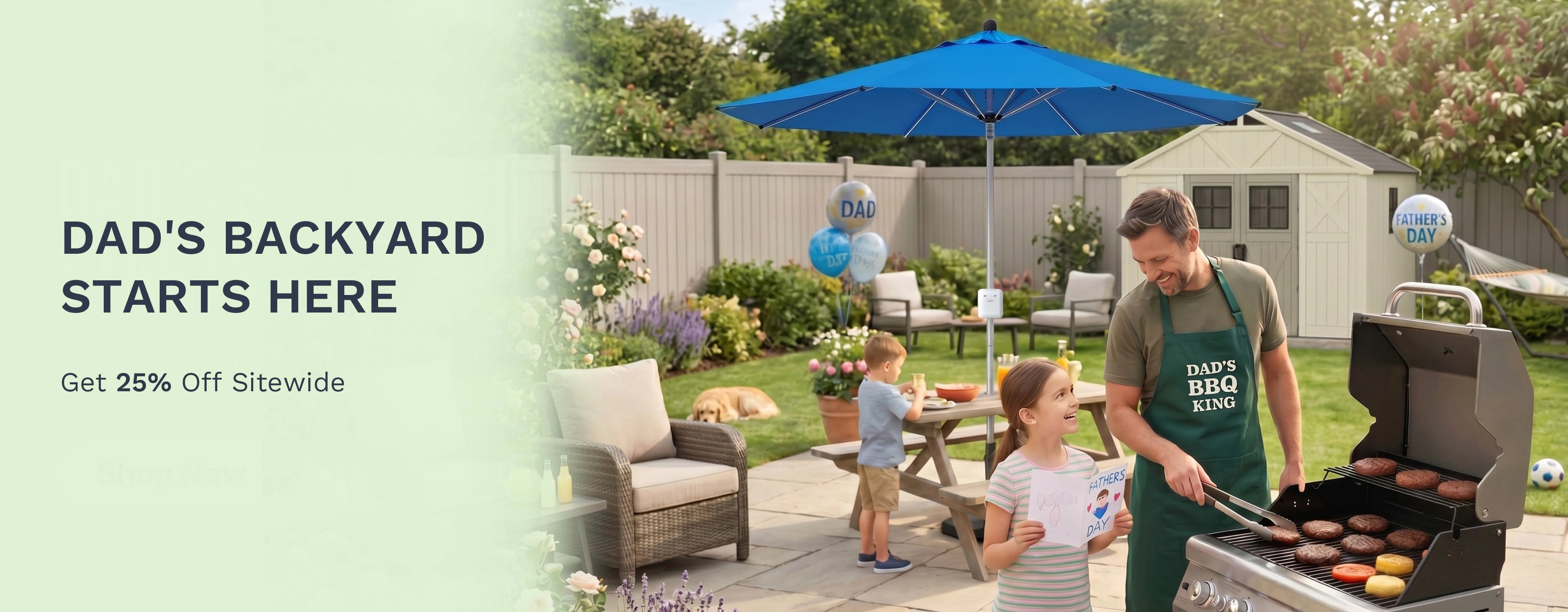 DAD'S BACKYARD STARTS HERE
Get 25% Off Sitewide