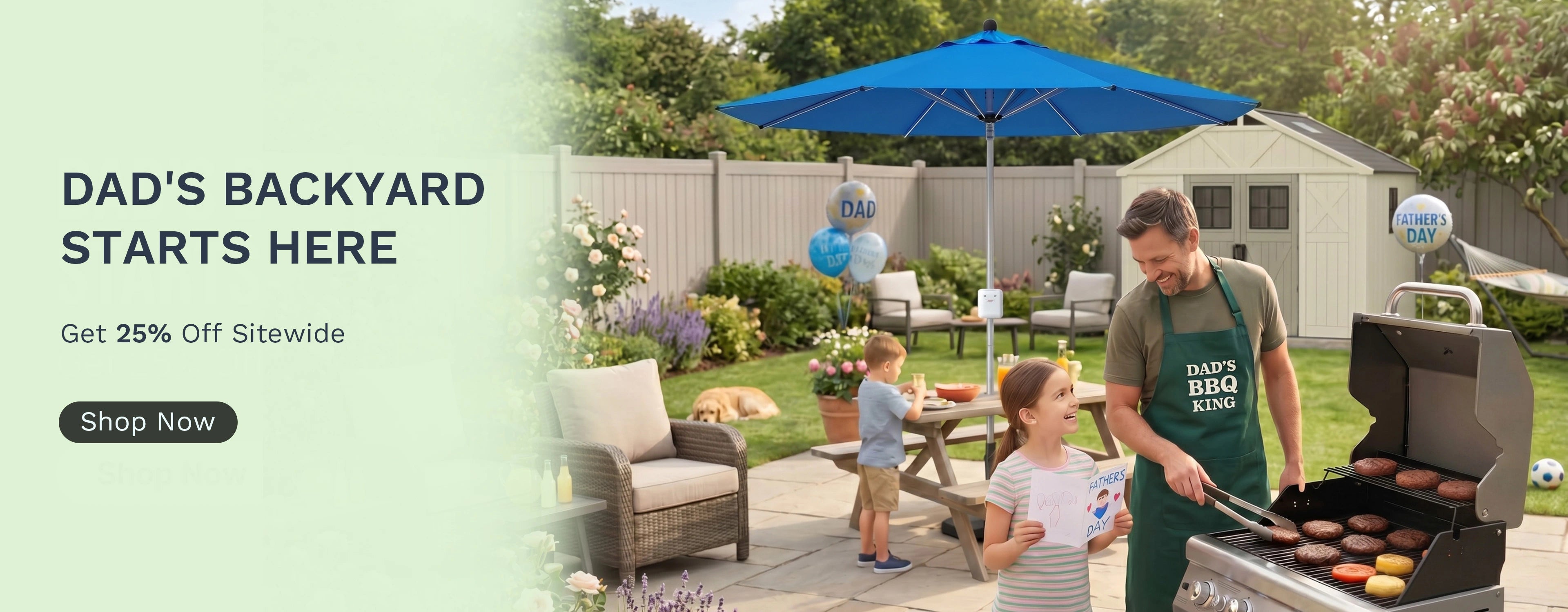 DAD'S BACKYARD STARTS HERE
Get 25% Off Sitewide